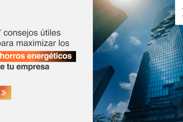 Consejos Útiles Para Maximizar Los Ahorros Energéticos De Tu Empresa